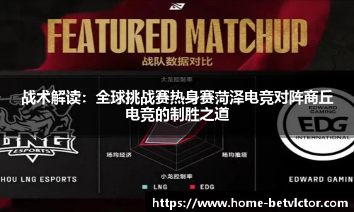 战术解读：全球挑战赛热身赛菏泽电竞对阵商丘电竞的制胜之道